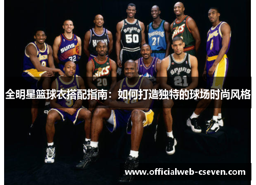 全明星篮球衣搭配指南：如何打造独特的球场时尚风格