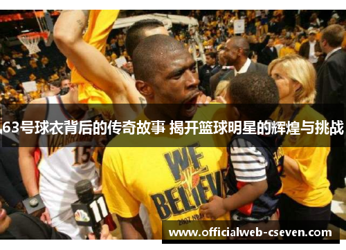 63号球衣背后的传奇故事 揭开篮球明星的辉煌与挑战